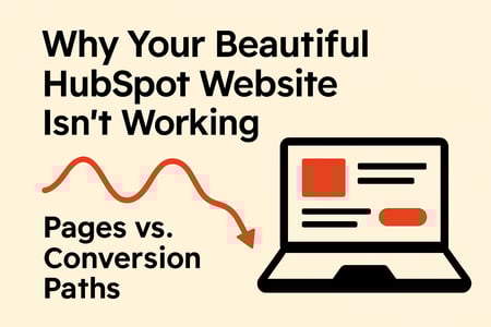 Why Your Beautiful HubSpot Website Isn’t Working: Pages vs. Conversion Paths
